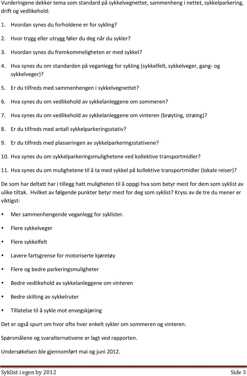 Hva synes du om standarden på veganlegg for sykling (sykkelfelt, sykkelveger, gang- og sykkelveger)? 5. Er du tilfreds med sammenhengen i sykkelvegnettet? 6.