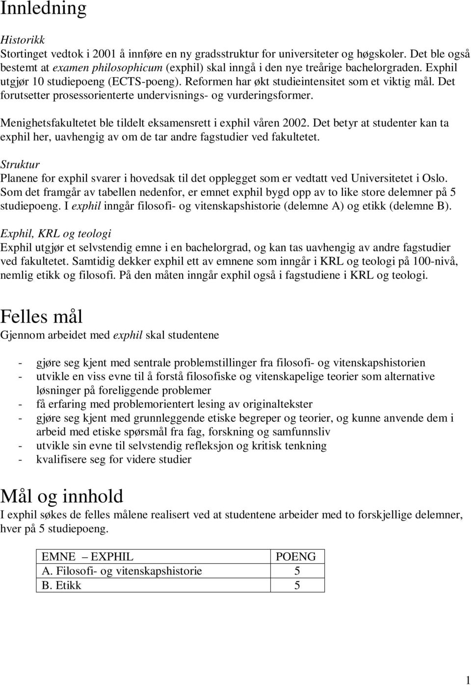 Det forutsetter prosessorienterte undervisnings- og vurderingsformer. Menighetsfakultetet ble tildelt eksamensrett i exphil våren 2002.