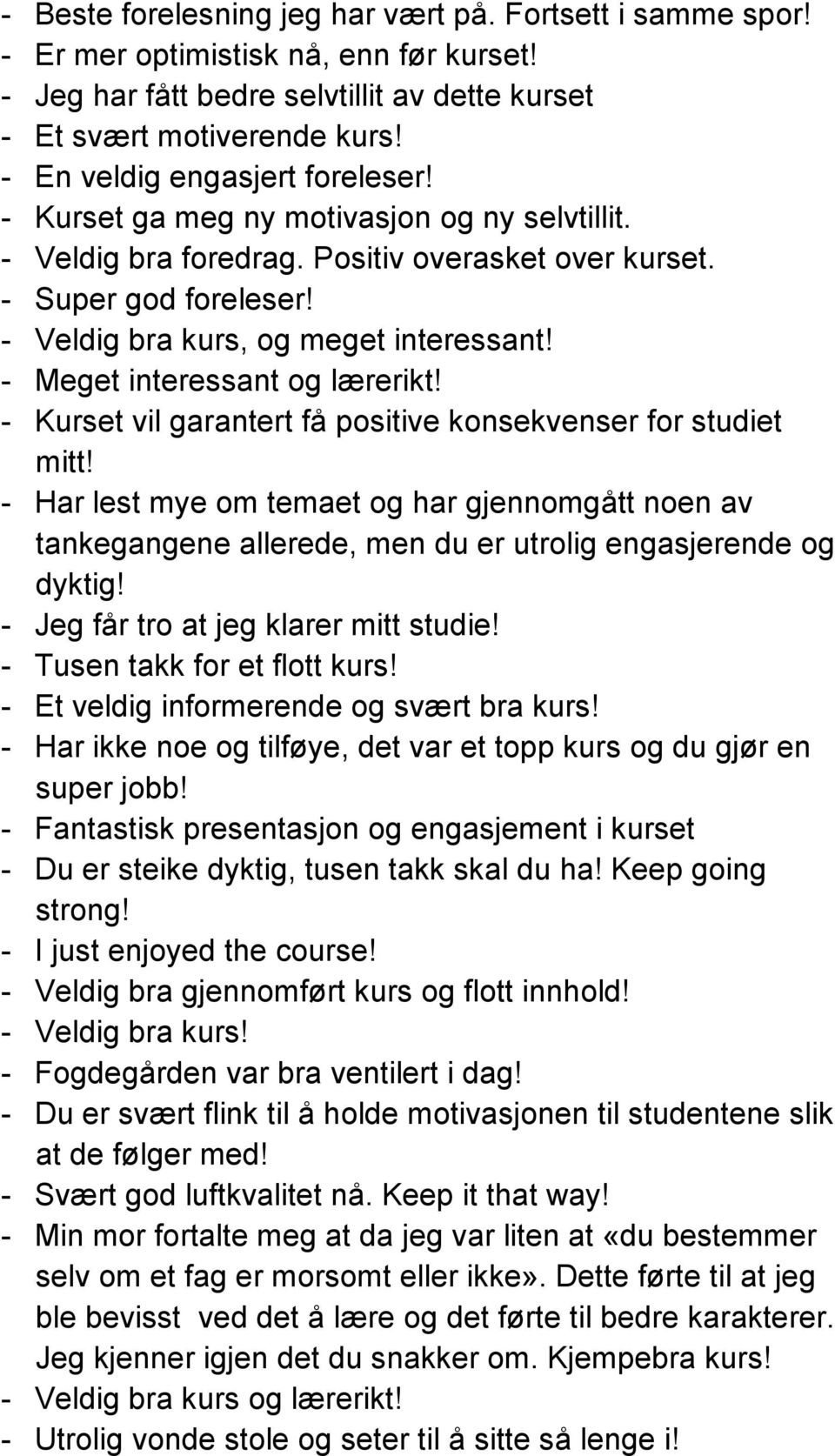 - Meget interessant og lærerikt! - Kurset vil garantert få positive konsekvenser for studiet mitt!