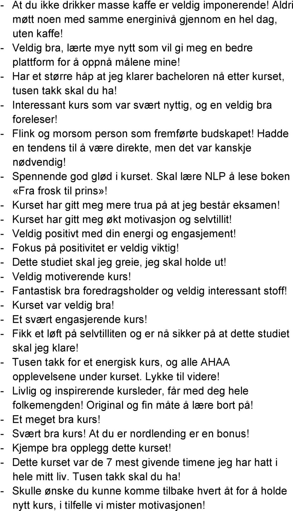 - Interessant kurs som var svært nyttig, og en veldig bra foreleser! - Flink og morsom person som fremførte budskapet! Hadde en tendens til å være direkte, men det var kanskje nødvendig!