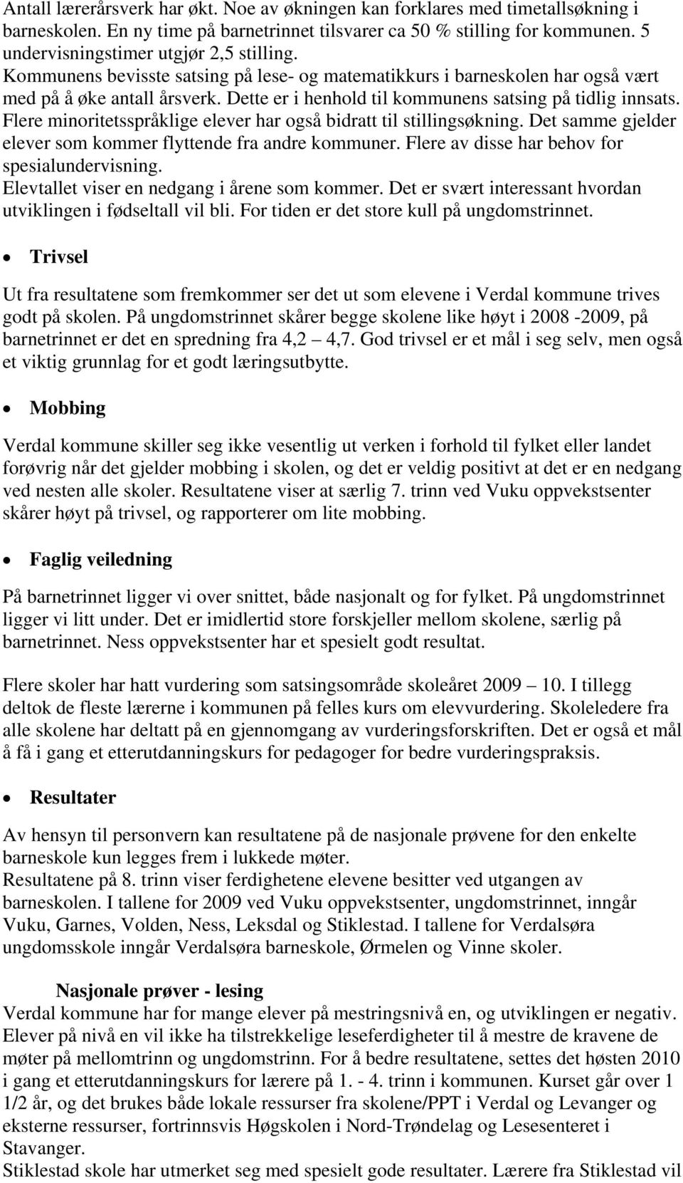 Dette er i henhold til kommunens satsing på tidlig innsats. Flere minoritetsspråklige elever har også bidratt til stillingsøkning. Det samme gjelder elever som kommer flyttende fra andre kommuner.