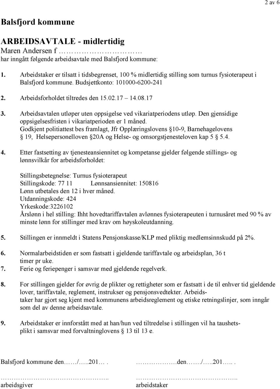 Arbeidsavtalen utløper uten oppsigelse ved vikariatperiodens utløp. Den gjensidige oppsigelsesfristen i vikariatperioden er 1 måned.