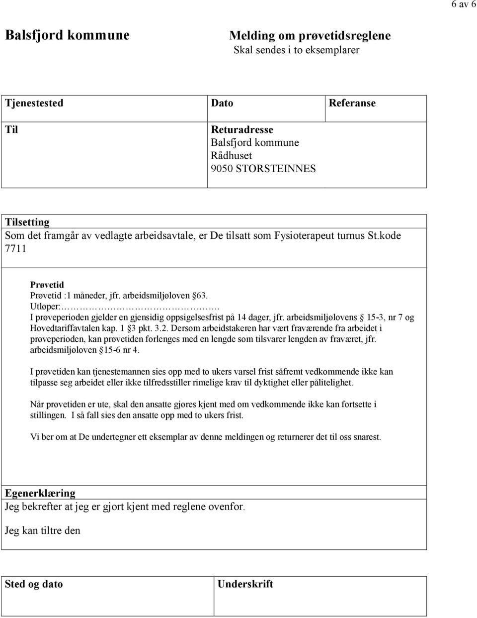 I prøveperioden gjelder en gjensidig oppsigelsesfrist på 14 dager, jfr. arbeidsmiljølovens 15-3, nr 7 og Hovedtariffavtalen kap. 1 3 pkt. 3.2.