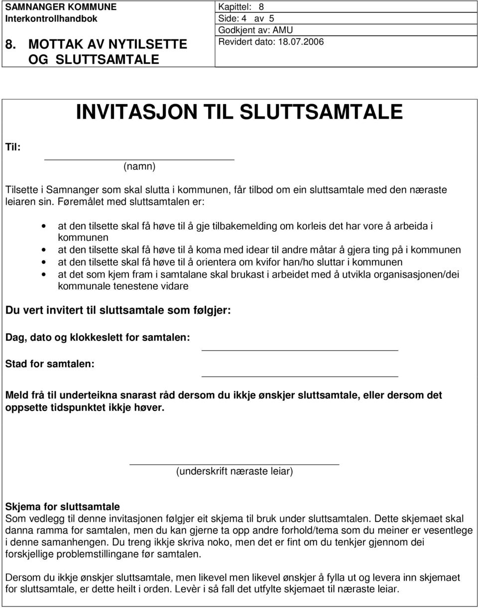 gjera ting på i kommunen at den tilsette skal få høve til å orientera om kvifor han/ho sluttar i kommunen at det som kjem fram i samtalane skal brukast i arbeidet med å utvikla organisasjonen/dei