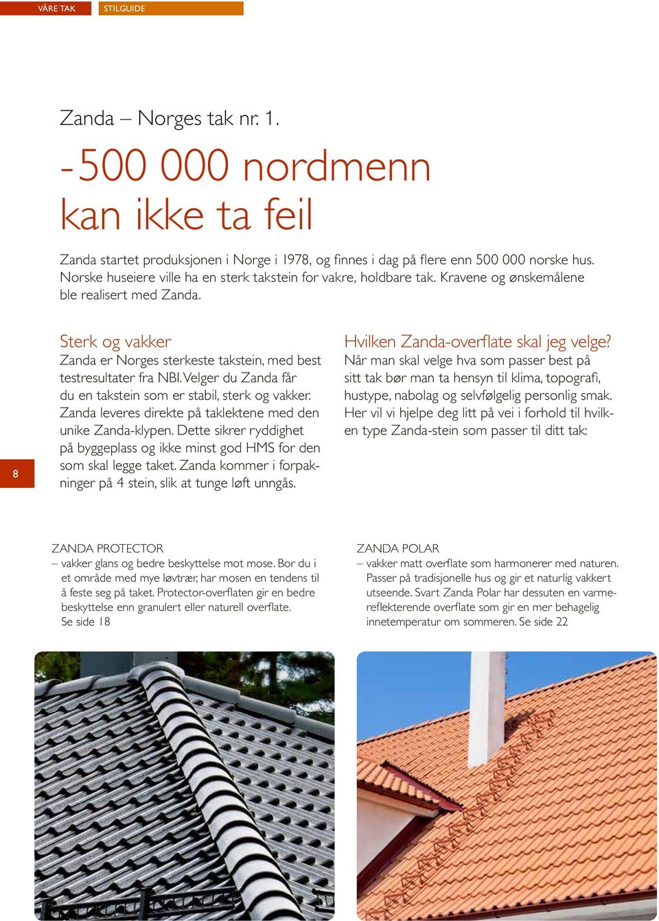 8 Sterk og vakker Zanda er Norges sterkeste takstein, med best testresultater fra NBI. Velger du Zanda får du en takstein som er stabil, sterk og vakker.