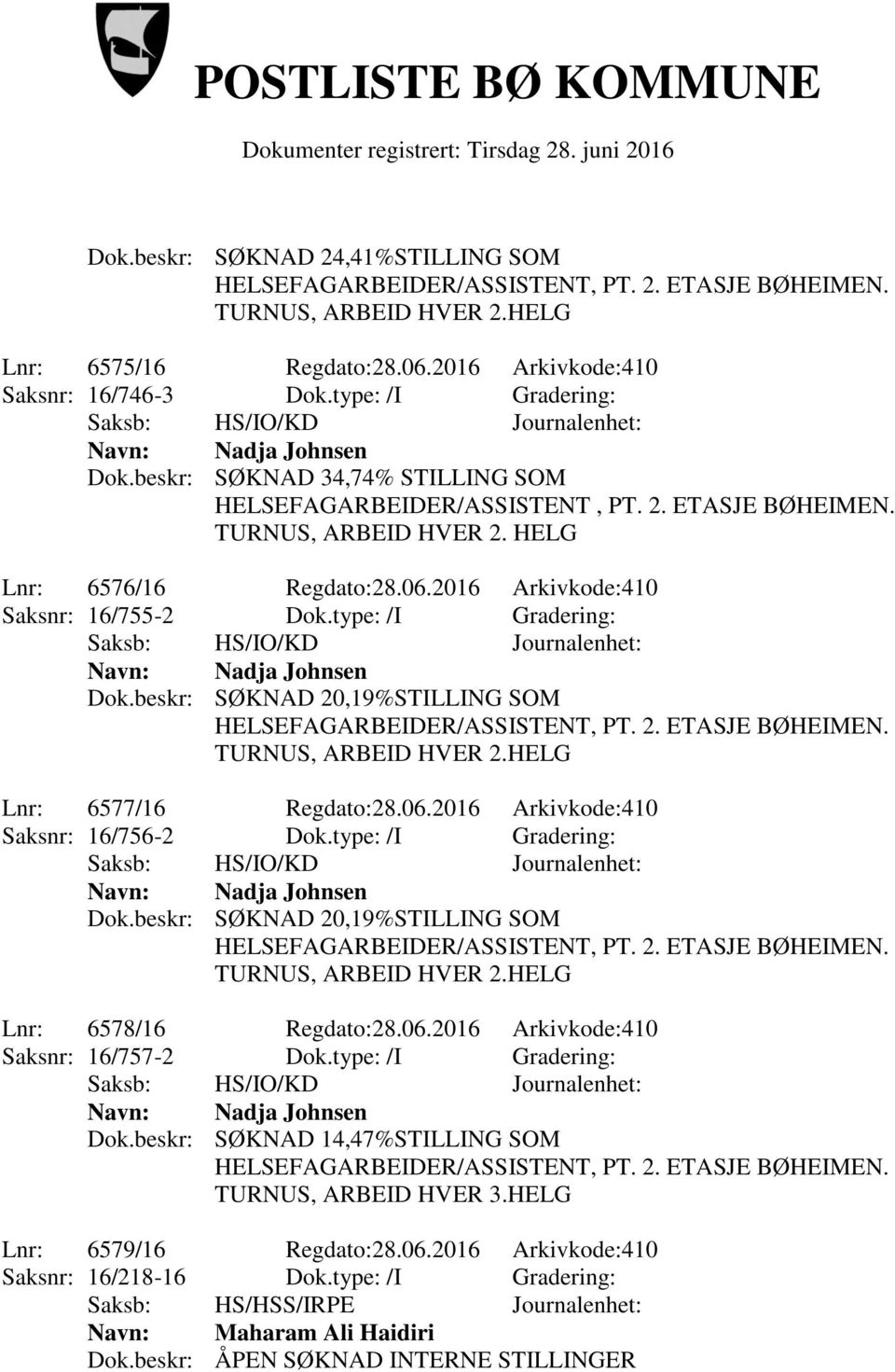 type: /I Gradering: Navn: Nadja Johnsen Dok.beskr: SØKNAD 20,19%STILLING SOM TURNUS, ARBEID HVER 2.HELG Lnr: 6577/16 Regdato:28.06.2016 Arkivkode:410 Saksnr: 16/756-2 Dok.