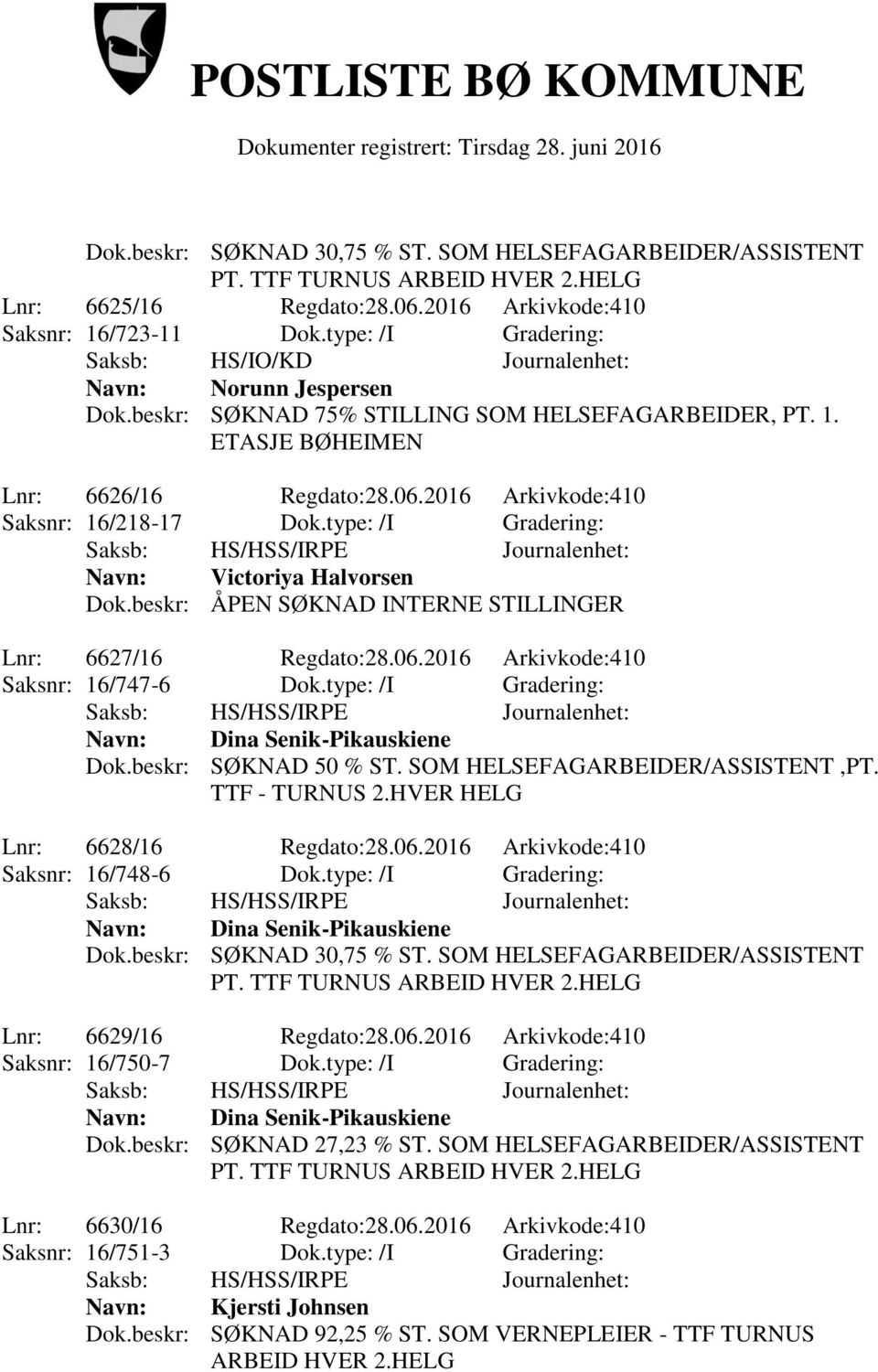 beskr: ÅPEN SØKNAD INTERNE STILLINGER Lnr: 6627/16 Regdato:28.06.2016 Arkivkode:410 Saksnr: 16/747-6 Dok.type: /I Gradering: Navn: Dina Senik-Pikauskiene Dok.beskr: SØKNAD 50 % ST.