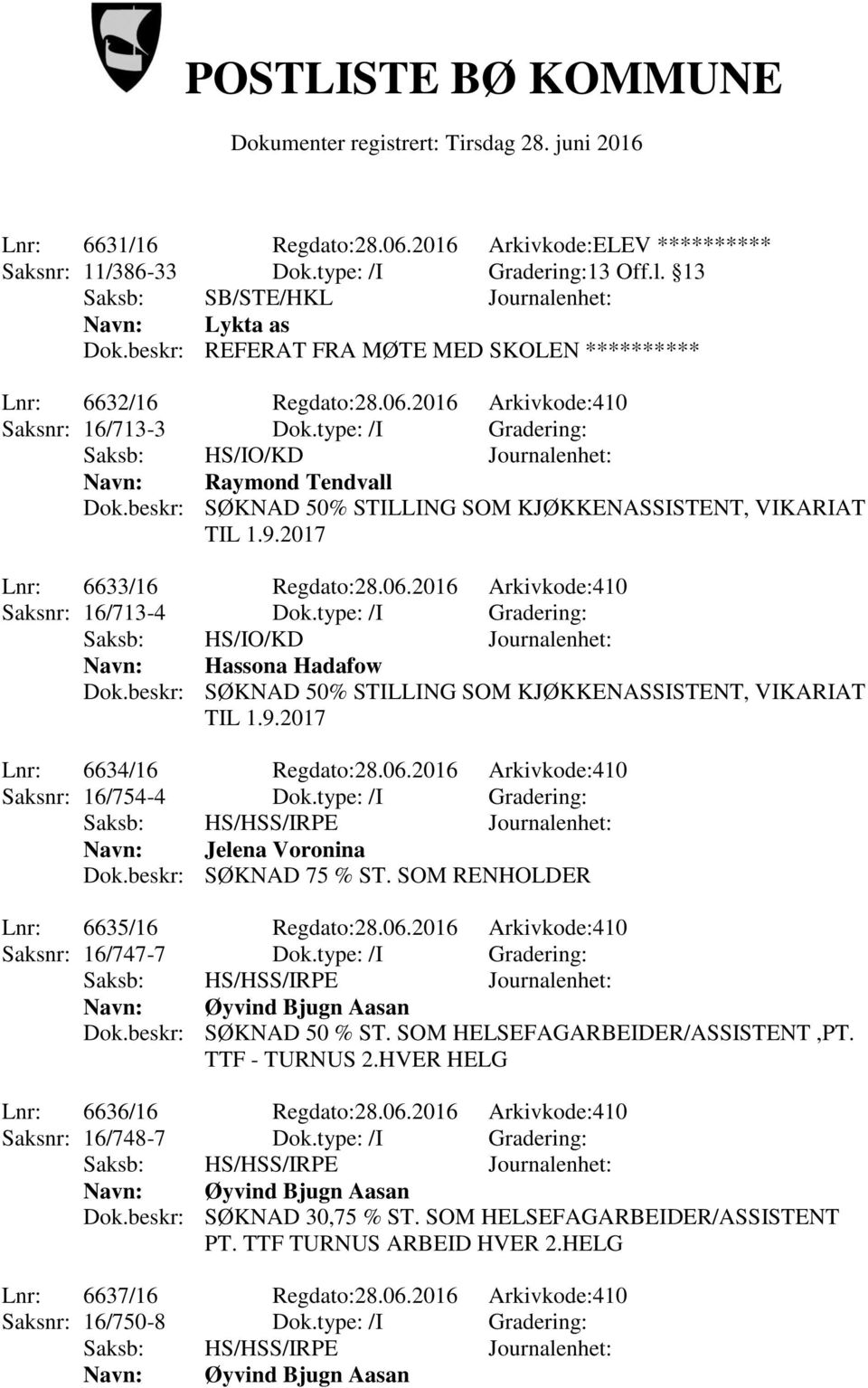 beskr: SØKNAD 50% STILLING SOM KJØKKENASSISTENT, VIKARIAT TIL 1.9.2017 Lnr: 6633/16 Regdato:28.06.2016 Arkivkode:410 Saksnr: 16/713-4 Dok.type: /I Gradering: Navn: Hassona Hadafow Dok.