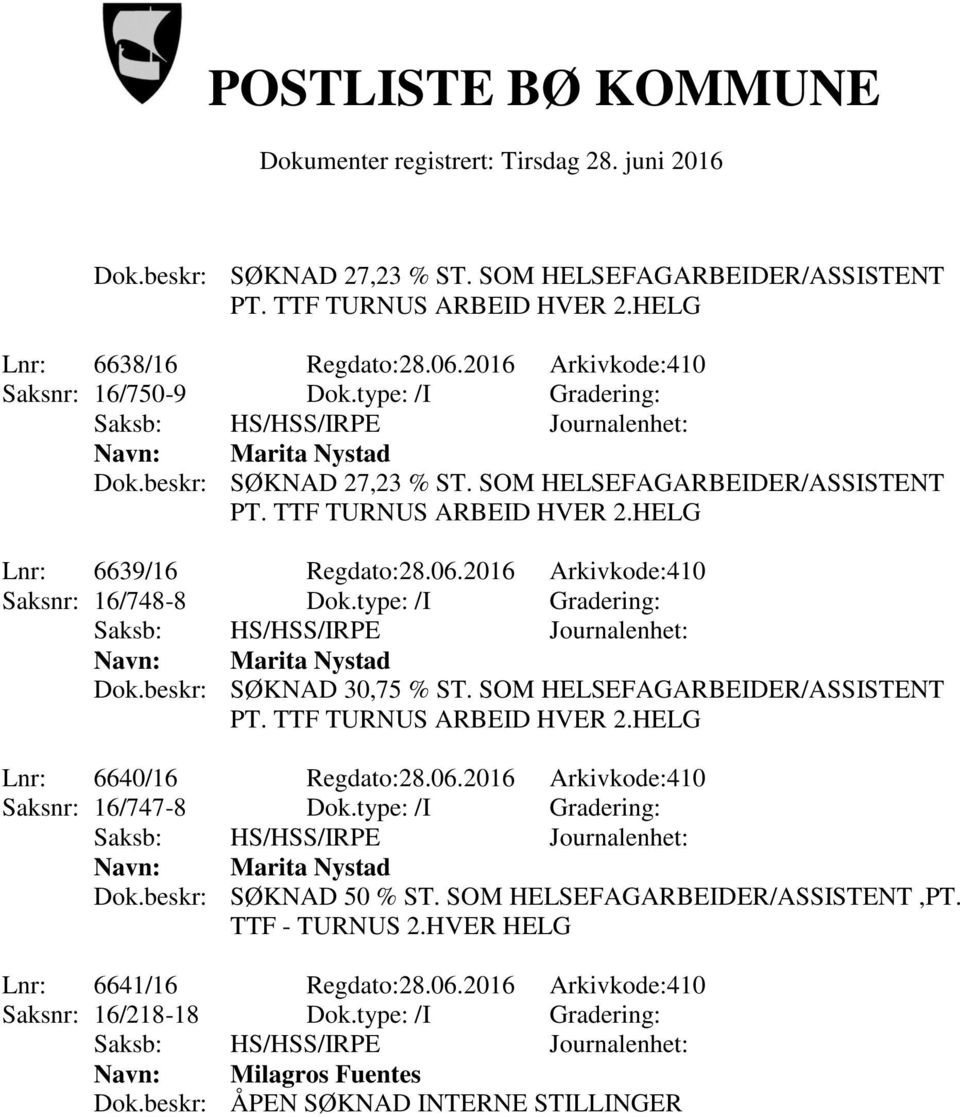 beskr: SØKNAD 30,75 % ST. SOM HELSEFAGARBEIDER/ASSISTENT Lnr: 6640/16 Regdato:28.06.2016 Arkivkode:410 Saksnr: 16/747-8 Dok.type: /I Gradering: Navn: Marita Nystad Dok.