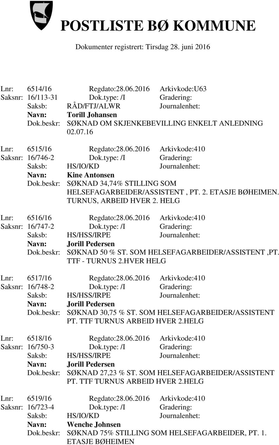 beskr: SØKNAD 34,74% STILLING SOM HELSEFAGARBEIDER/ASSISTENT, PT. 2. ETASJE BØHEIMEN. TURNUS, ARBEID HVER 2. HELG Lnr: 6516/16 Regdato:28.06.2016 Arkivkode:410 Saksnr: 16/747-2 Dok.