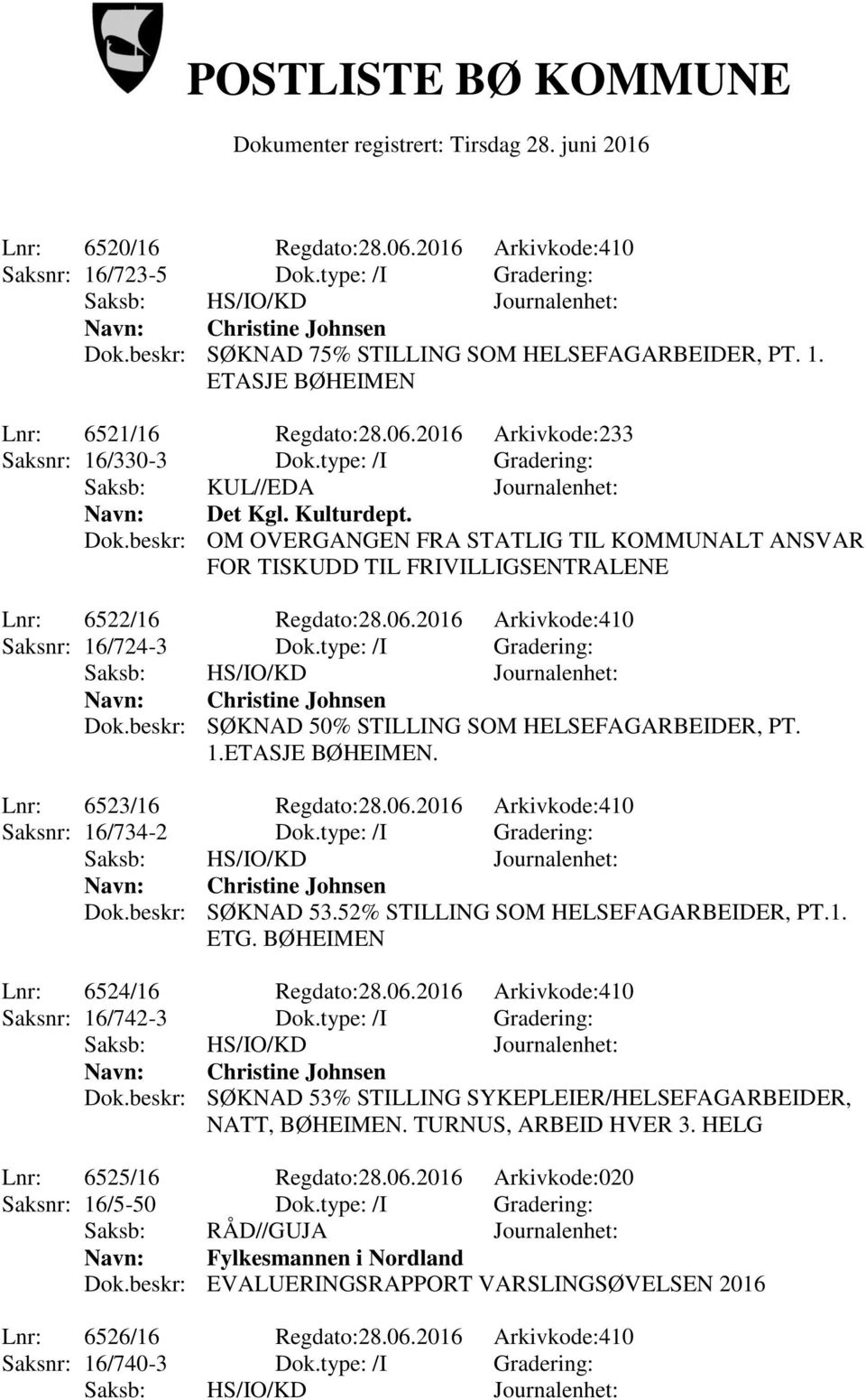 06.2016 Arkivkode:410 Saksnr: 16/724-3 Dok.type: /I Gradering: Navn: Christine Johnsen Dok.beskr: SØKNAD 50% STILLING SOM HELSEFAGARBEIDER, PT. 1.ETASJE BØHEIMEN. Lnr: 6523/16 Regdato:28.06.2016 Arkivkode:410 Saksnr: 16/734-2 Dok.