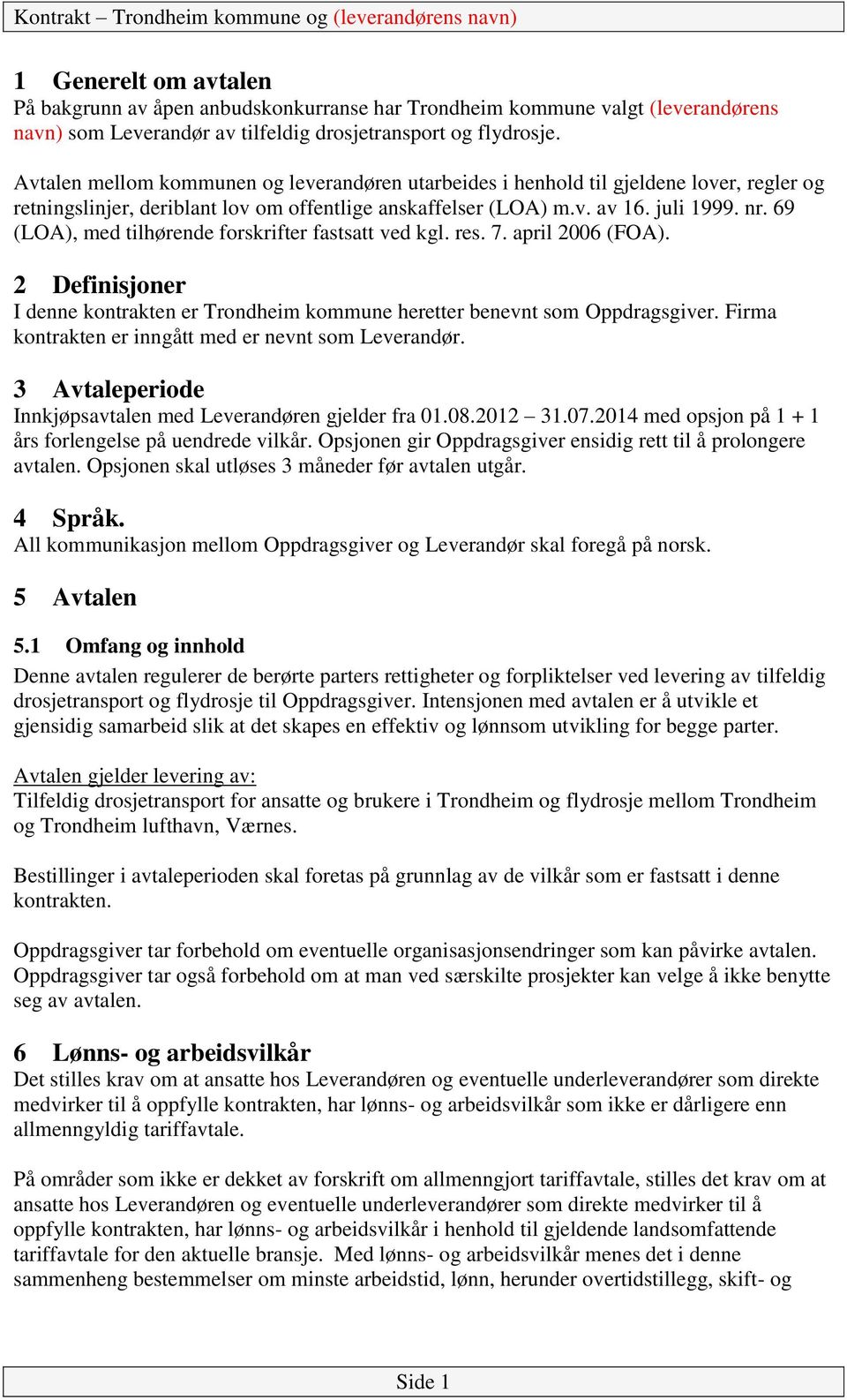 69 (LOA), med tilhørende forskrifter fastsatt ved kgl. res. 7. april 2006 (FOA). 2 Definisjoner I denne kontrakten er Trondheim kommune heretter benevnt som Oppdragsgiver.
