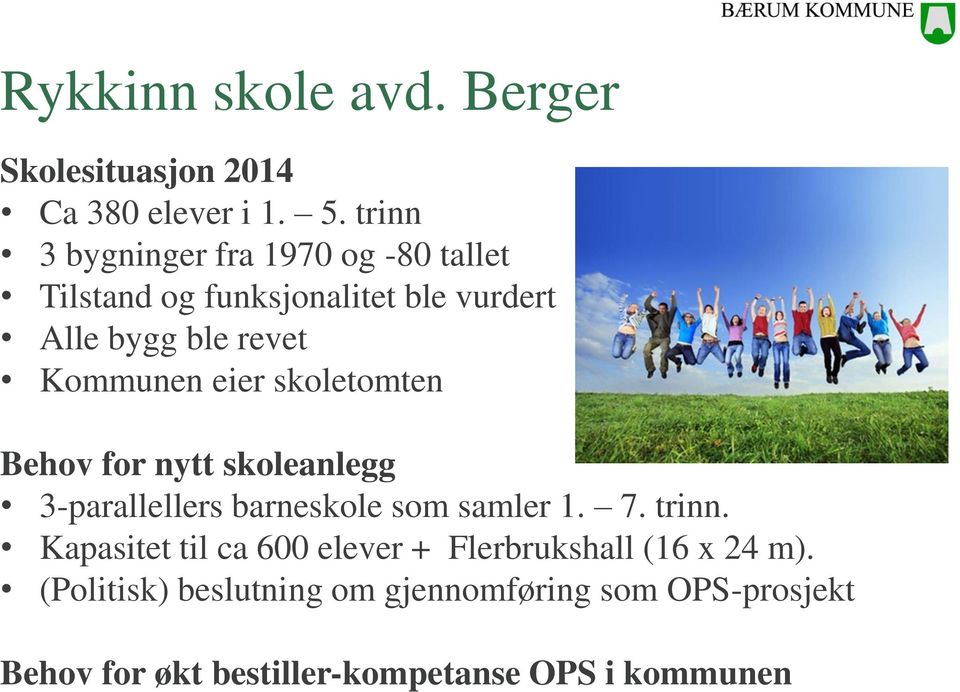 eier skoletomten Behov for nytt skoleanlegg 3-parallellers barneskole som samler 1. 7. trinn.