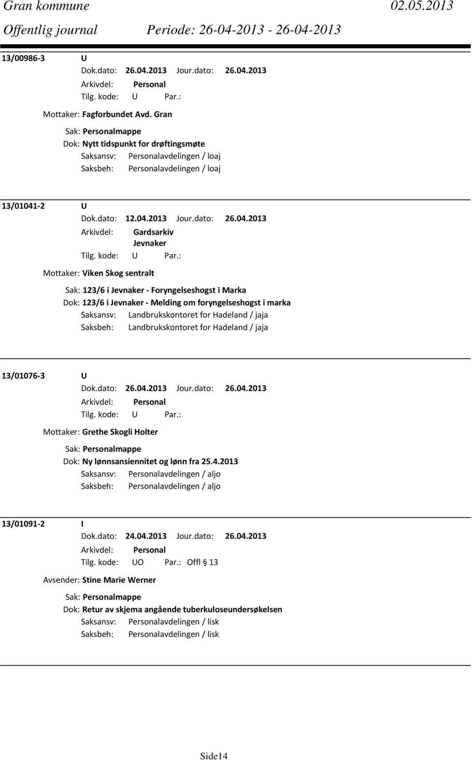 2013 Arkivdel: Gardsarkiv Jevnaker Mottaker: Viken Skog sentralt Sak: 123/6 i Jevnaker Foryngelseshogst i Marka Dok: 123/6 i Jevnaker Melding om foryngelseshogst i marka Saksansv: Landbrukskontoret