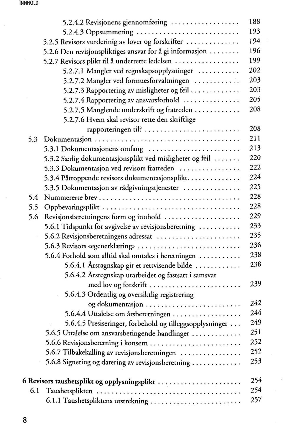 2.7.6 Hvem skal revisor rette den skriftlige rapporteringen til? 208 5.3 Dokumentasjon 211 5.3.1 Dokumentasjonens omfang 213 5.3.2 Saerlig dokumentasjonsplikt ved misligheter og feil 220 5.3.3 Dokumentasjon ved revisors fratreden 222 5.