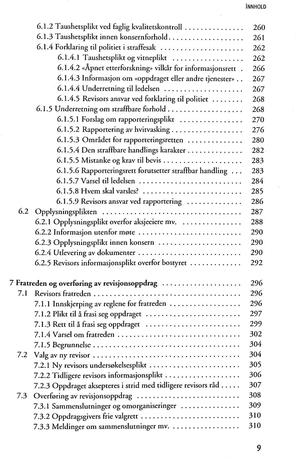 1.5.1 Forslag om rapporteringsplikt 270 6.1.5.2 Rapportering av hvitvasking 276 6.1.5.3 Omrädet for rapporteringsretten 280 6.1.5.4 Den straffbare handlings karakter 282 6.1.5.5 Mistanke og krav til bevis 283 6.