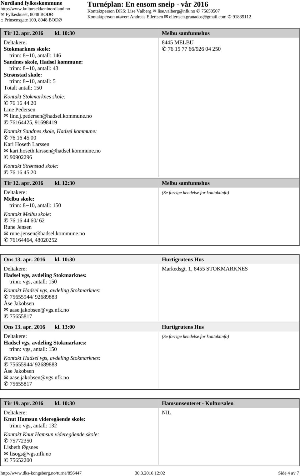 Stokmarknes skole: 76 16 44 20 Line Pedersen line.j.pedersen@hadsel.kommune.no 76164425, 91698419 Kontakt Sandnes skole, Hadsel kommune: 76 16 45 00 Kari Hoseth Larssen kari.hoseth.larssen@hadsel.