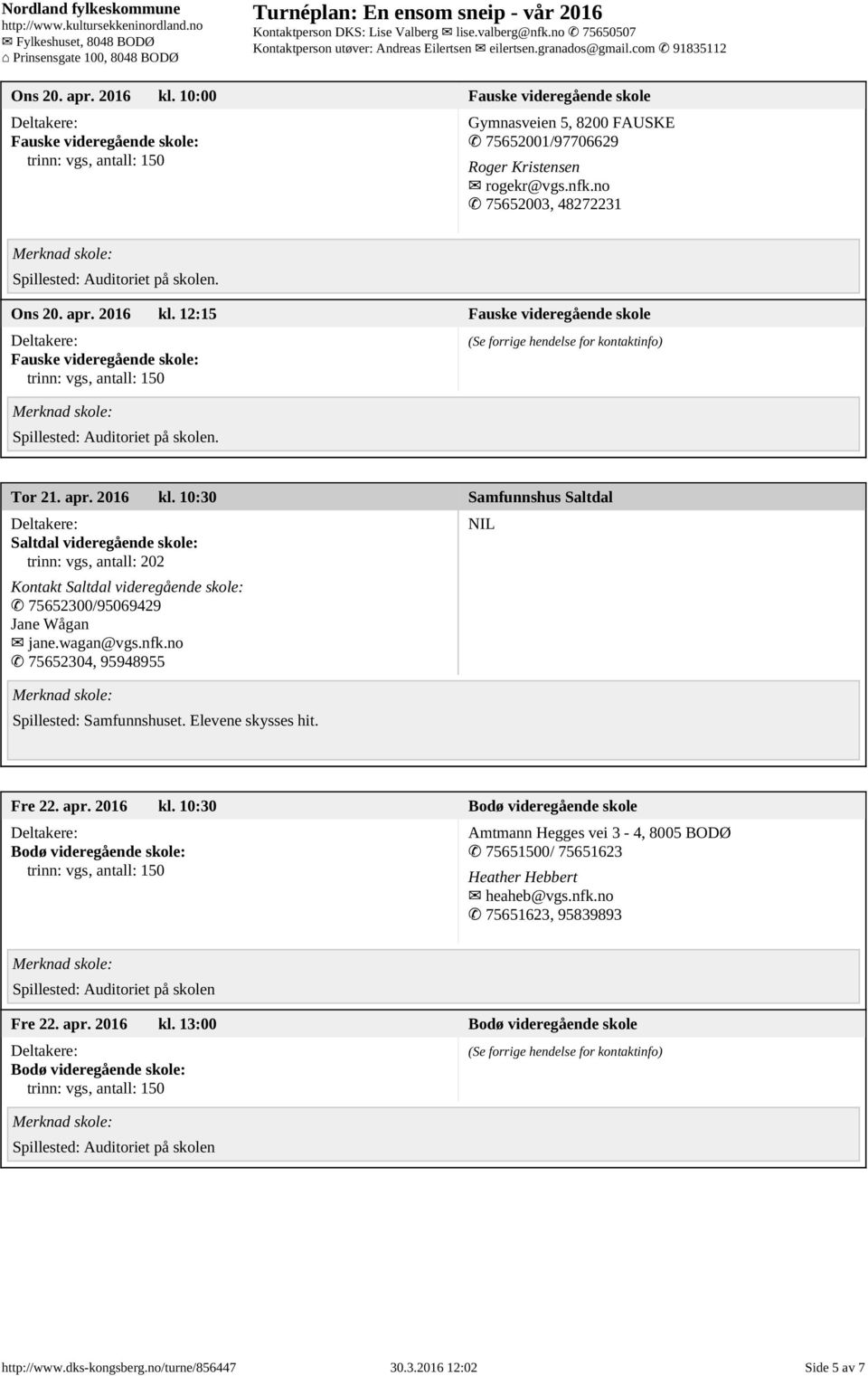 12:15 Fauske videregående skole Fauske videregående skole: Spillested: Auditoriet på skolen. Tor 21. apr. 2016 kl.