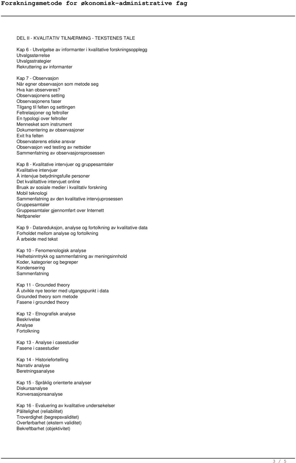 Observasjonens setting Observasjonens faser Tilgang til felten og settingen Feltrelasjoner og feltroller En typologi over feltroller Mennesket som instrument Dokumentering av observasjoner Exit fra