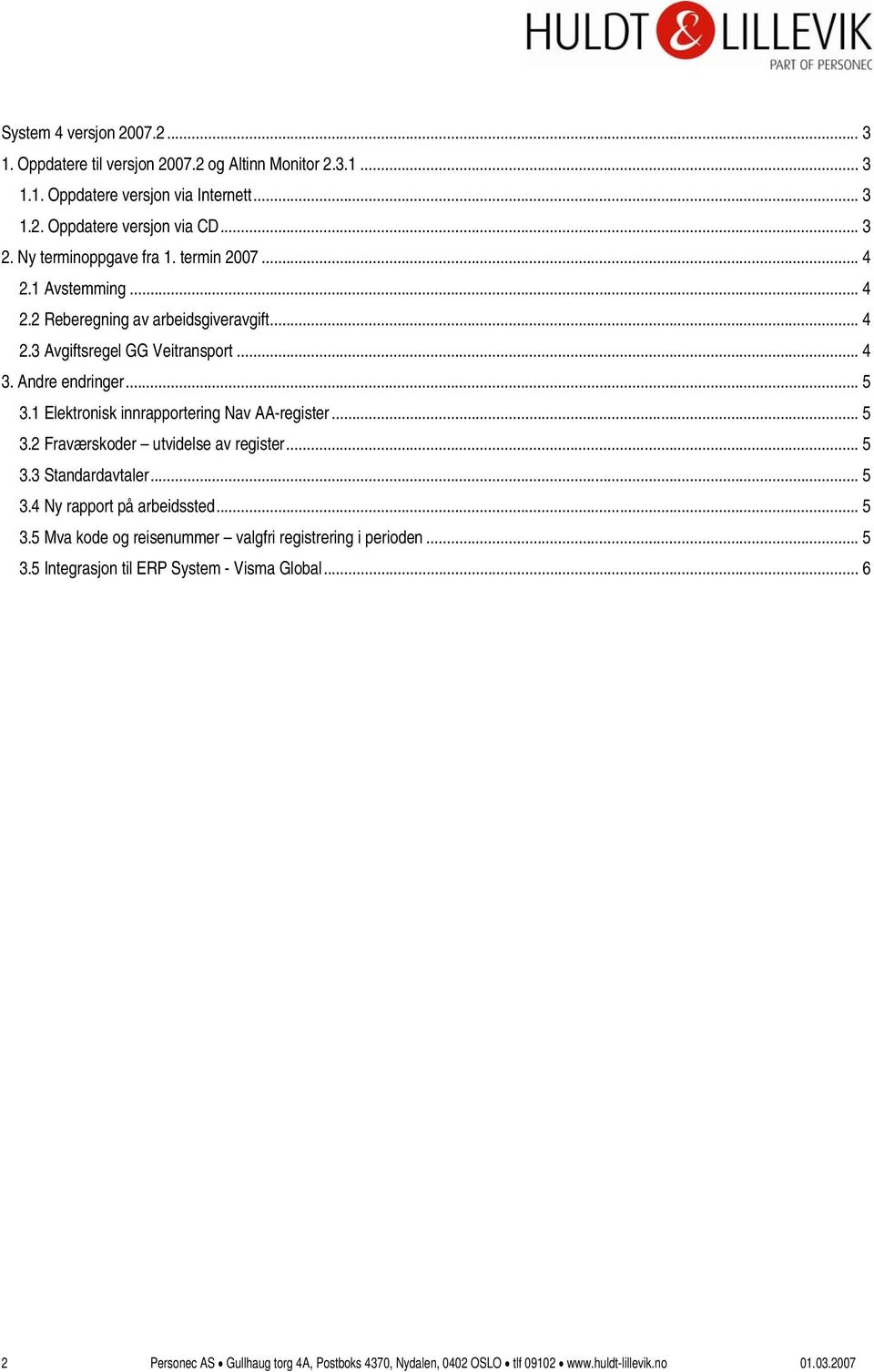 1 Elektronisk innrapportering Nav AA-register... 5 3.2 Fraværskoder utvidelse av register... 5 3.3 Standardavtaler... 5 3.4 Ny rapport på arbeidssted... 5 3.5 Mva kode og reisenummer valgfri registrering i perioden.