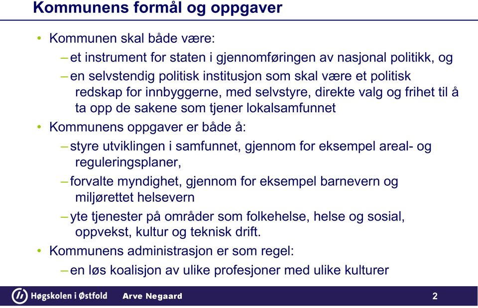 utviklingen i samfunnet, gjennom for eksempel areal- og reguleringsplaner, forvalte myndighet, gjennom for eksempel barnevern og miljørettet helsevern yte tjenester på