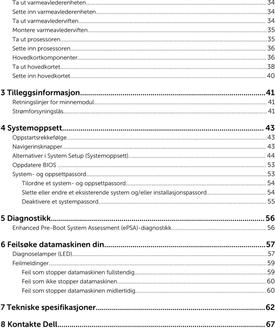 ..43 Navigerinsknapper... 43 Alternativer i System Setup (Systemoppsett)... 44 Oppdatere BIOS... 53 System- og oppsettpassord...53 Tilordne et system- og oppsettpassord.