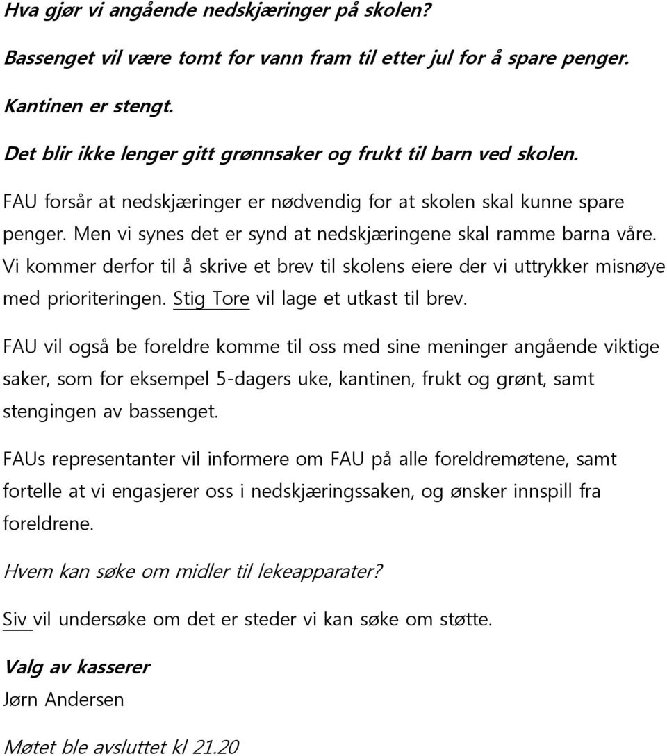 Men vi synes det er synd at nedskjæringene skal ramme barna våre. Vi kommer derfor til å skrive et brev til skolens eiere der vi uttrykker misnøye med prioriteringen.