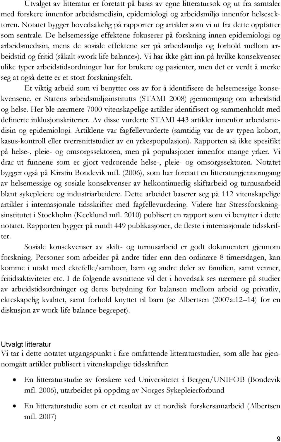 De helsemessige effektene fokuserer på forskning innen epidemiologi og arbeidsmedisin, mens de sosiale effektene ser på arbeidsmiljø og forhold mellom arbeidstid og fritid (såkalt «work life