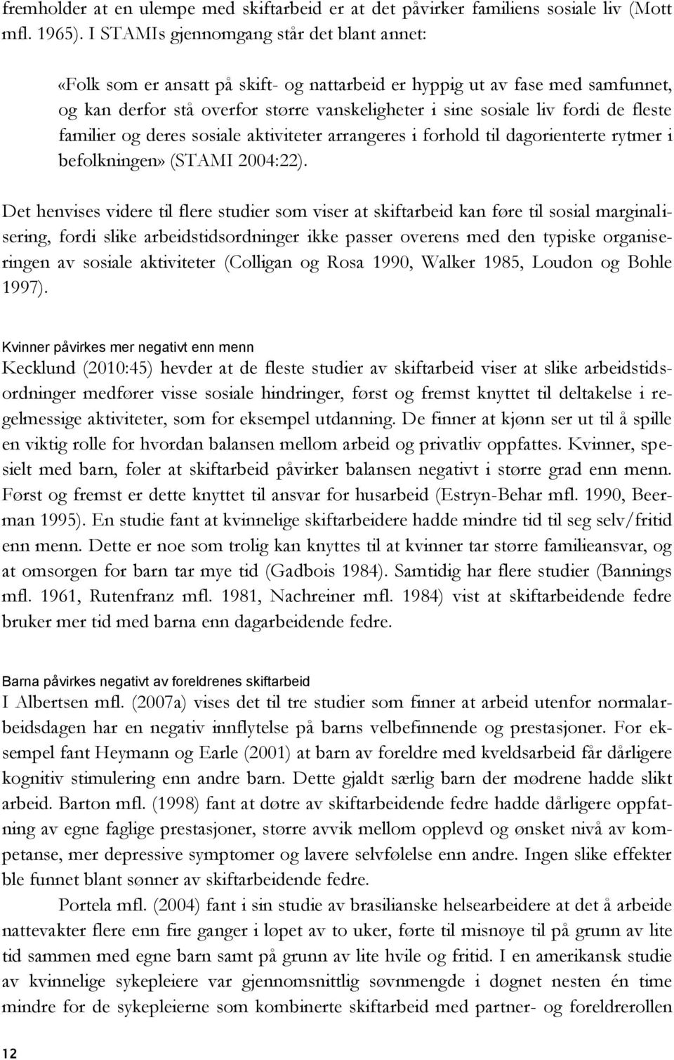 fleste familier og deres sosiale aktiviteter arrangeres i forhold til dagorienterte rytmer i befolkningen» (STAMI 2004:22).