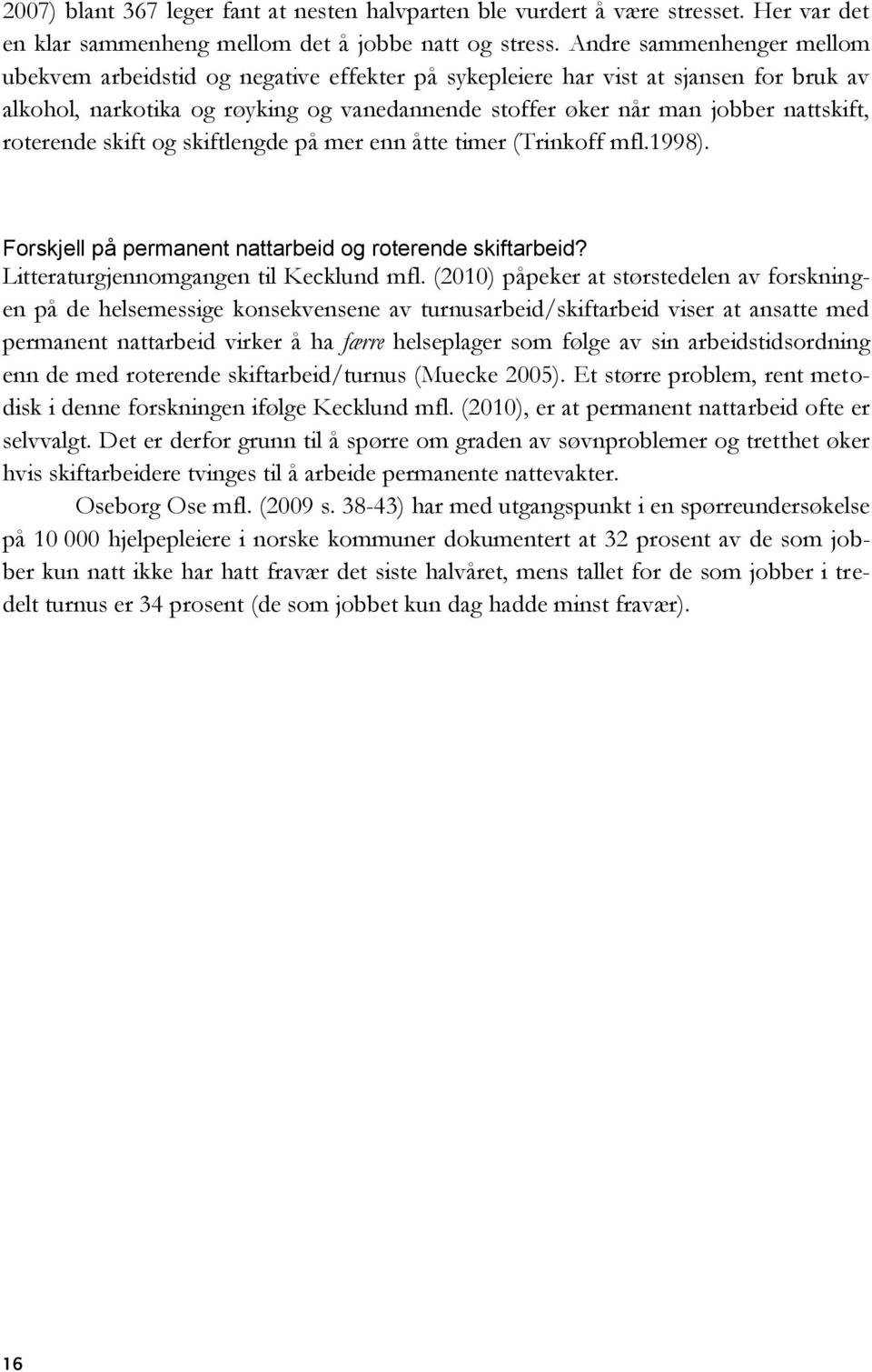 roterende skift og skiftlengde på mer enn åtte timer (Trinkoff mfl.1998). Forskjell på permanent nattarbeid og roterende skiftarbeid? Litteraturgjennomgangen til Kecklund mfl.