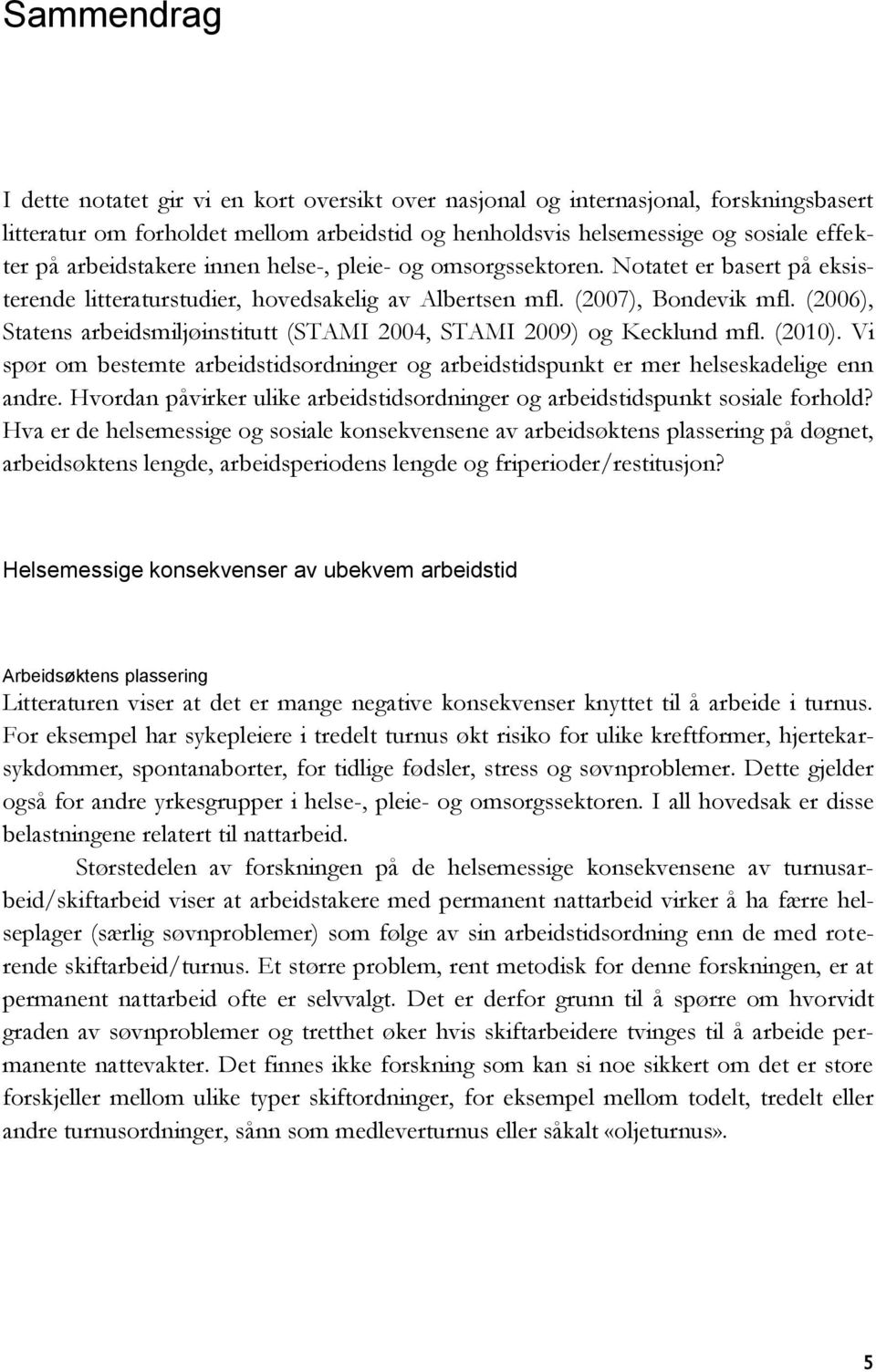 (2006), Statens arbeidsmiljøinstitutt (STAMI 2004, STAMI 2009) og Kecklund mfl. (2010). Vi spør om bestemte arbeidstidsordninger og arbeidstidspunkt er mer helseskadelige enn andre.