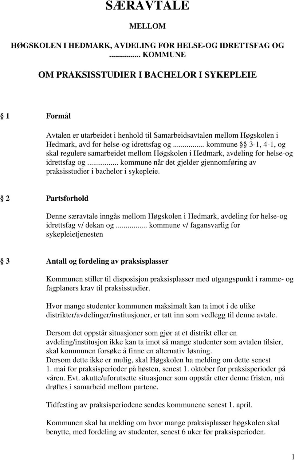 .. kommune 3-1, 4-1, og skal regulere samarbeidet mellom Høgskolen i Hedmark, avdeling for helse-og idrettsfag og... kommune når det gjelder gjennomføring av praksisstudier i bachelor i sykepleie.