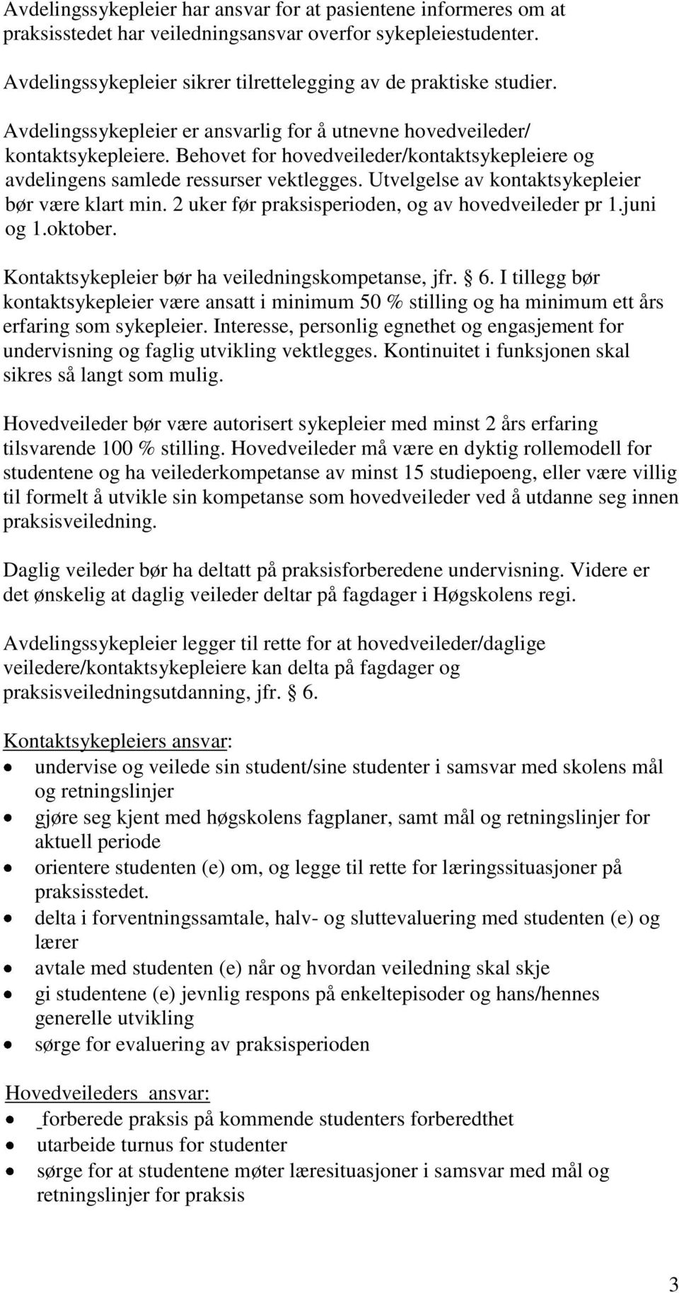 Utvelgelse av kontaktsykepleier bør være klart min. 2 uker før praksisperioden, og av hovedveileder pr 1.juni og 1.oktober. Kontaktsykepleier bør ha veiledningskompetanse, jfr. 6.