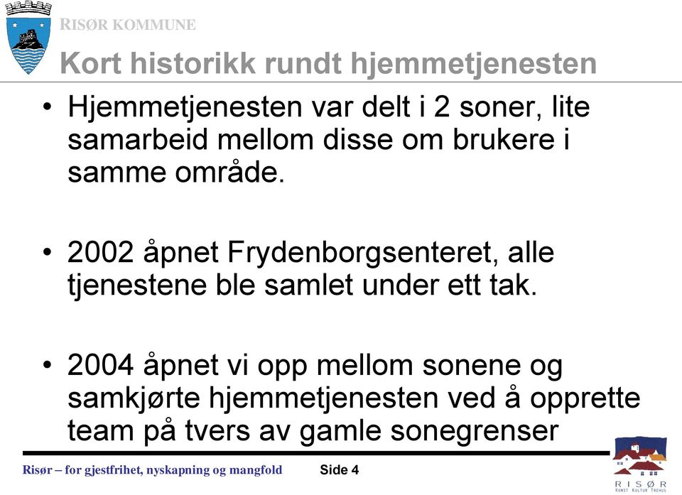 2002 åpnet Frydenborgsenteret, alle tjenestene ble samlet under ett tak.