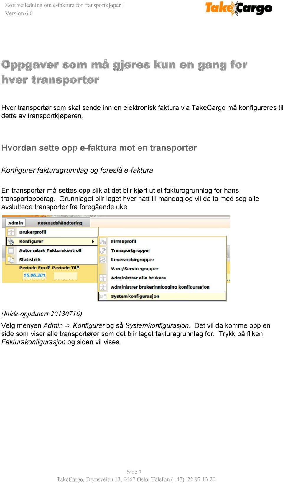 transportoppdrag. Grunnlaget blir laget hver natt til mandag og vil da ta med seg alle avsluttede transporter fra foregående uke.