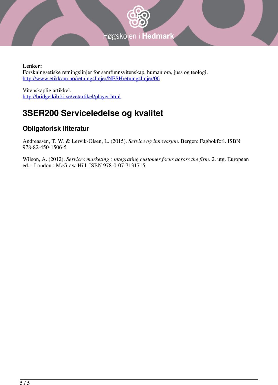 html 3SER200 Serviceledelse og kvalitet Andreassen, T. W. & Lervik-Olsen, L. (2015). Service og innovasjon. Bergen: Fagbokforl.