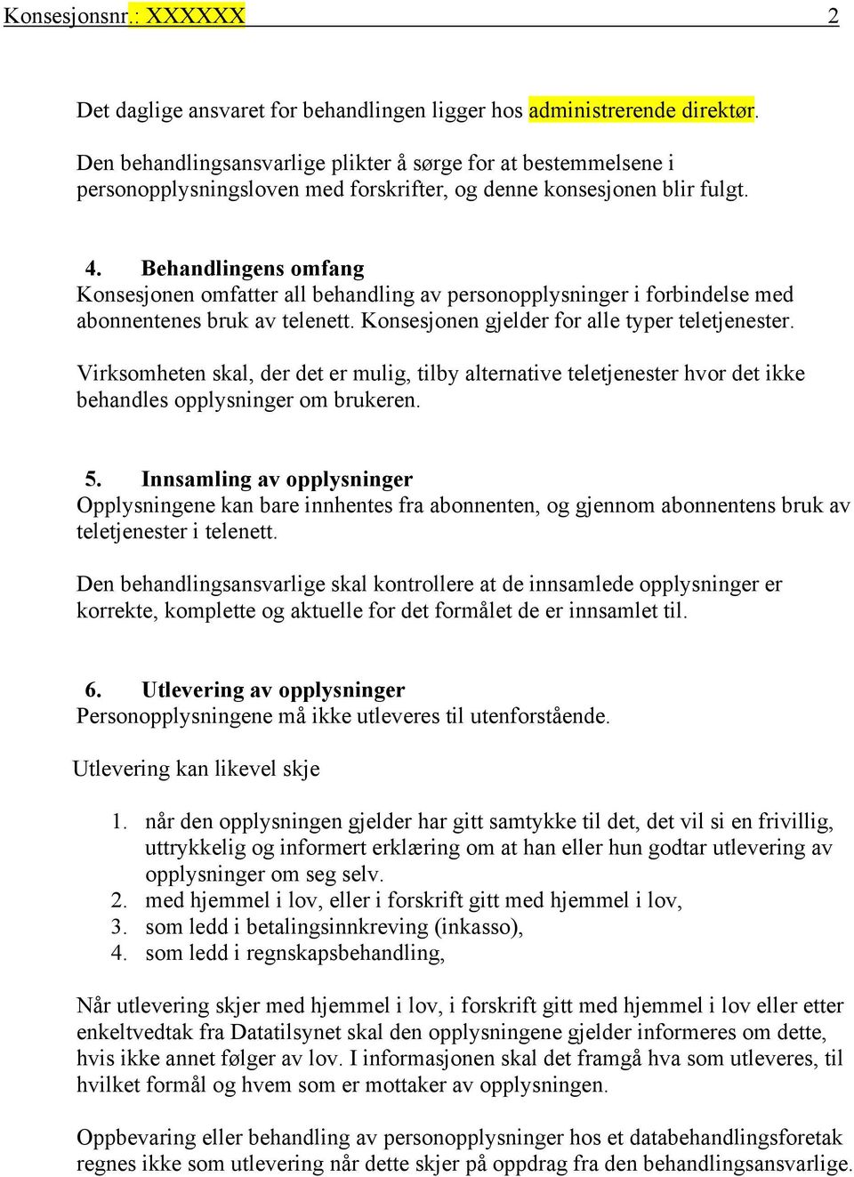 Behandlingens omfang Konsesjonen omfatter all behandling av personopplysninger i forbindelse med abonnentenes bruk av telenett. Konsesjonen gjelder for alle typer teletjenester.