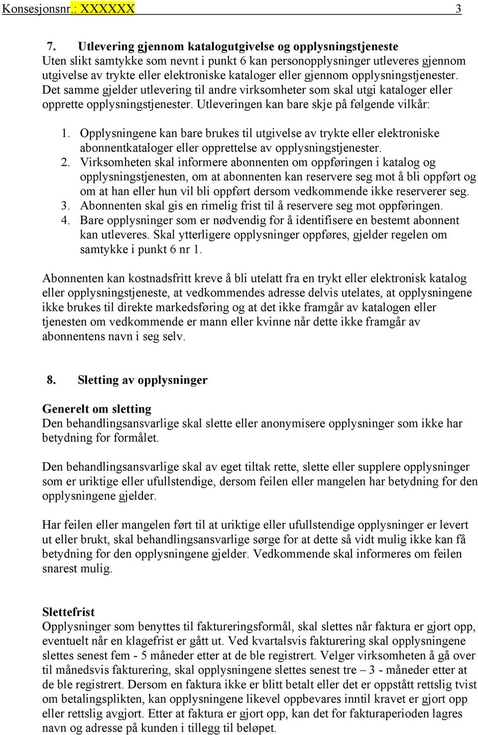 gjennom opplysningstjenester. Det samme gjelder utlevering til andre virksomheter som skal utgi kataloger eller opprette opplysningstjenester. Utleveringen kan bare skje på følgende vilkår: 1.