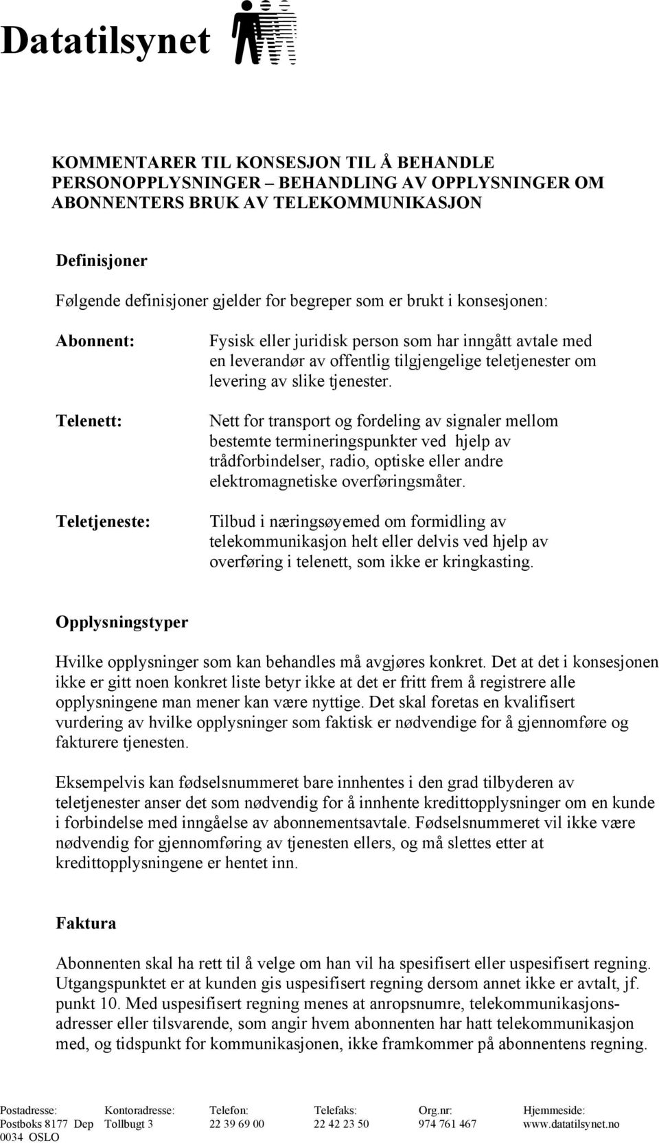 tjenester. Nett for transport og fordeling av signaler mellom bestemte termineringspunkter ved hjelp av trådforbindelser, radio, optiske eller andre elektromagnetiske overføringsmåter.