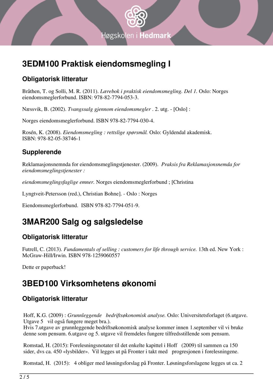ISBN: 978-82-05-38746-1 Reklamasjonsnemnda for eiendomsmeglingstjenester. (2009). Praksis fra Reklamasjonsnemda for eiendomsmeglingstjenester : eiendomsmeglingsfaglige emner.