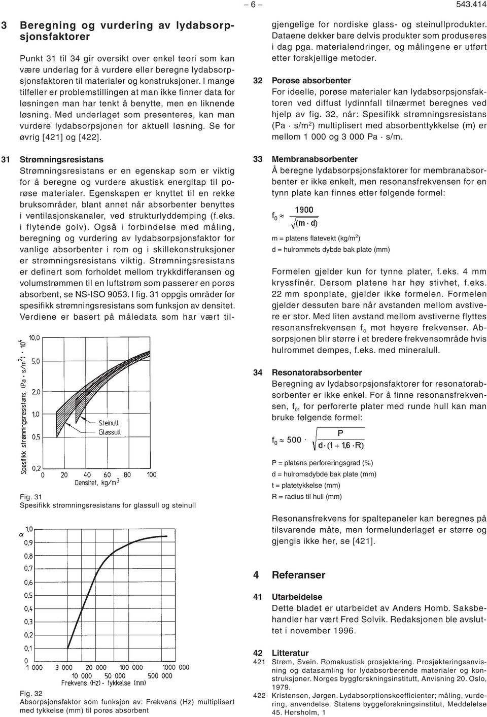 konstruksjoner. I man ge tilfeller er problemstillingen at man ikke finner data for løsningen man har tenkt å benytte, men en lik nende løsning.