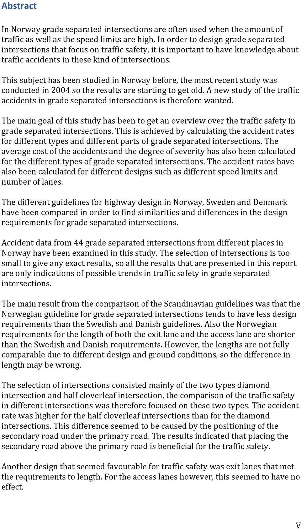 ThissubjecthasbeenstudiedinNorwaybefore,themostrecentstudywas conductedin2004sotheresultsarestartingtogetold.anewstudyofthetraffic accidentsingradeseparatedintersectionsisthereforewanted.