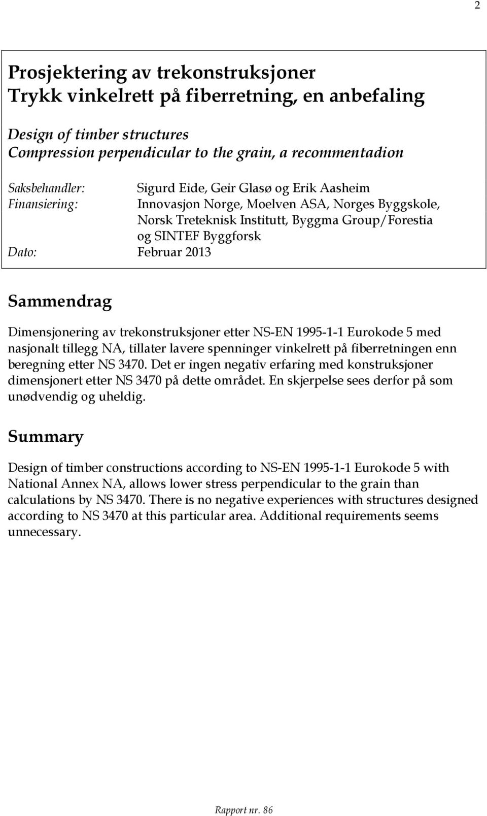 Dimensjonering av trekonstruksjoner etter NS-EN 1995-1-1 Eurokode 5 med nasjonalt tillegg NA, tillater lavere spenninger vinkelrett på fiberretningen enn beregning etter NS 3470.