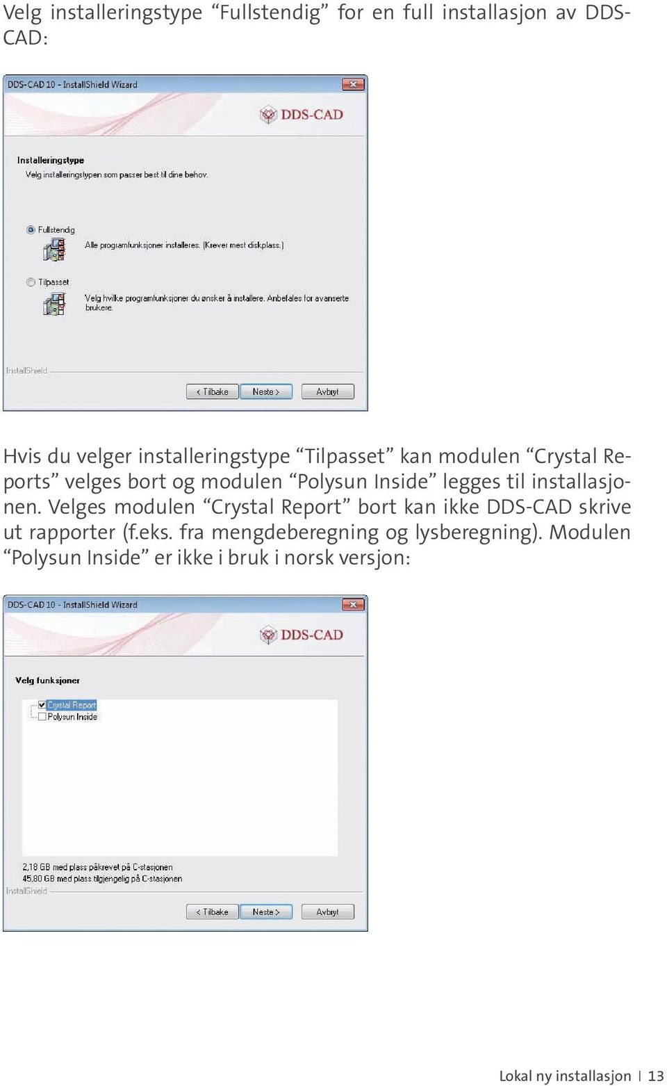 til installasjonen. Velges modulen Crystal Report bort kan ikke DDS-CAD skrive ut rapporter (f.eks.