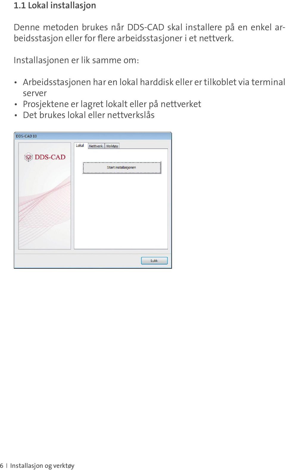 Installasjonen er lik samme om: Arbeidsstasjonen har en lokal harddisk eller er tilkoblet