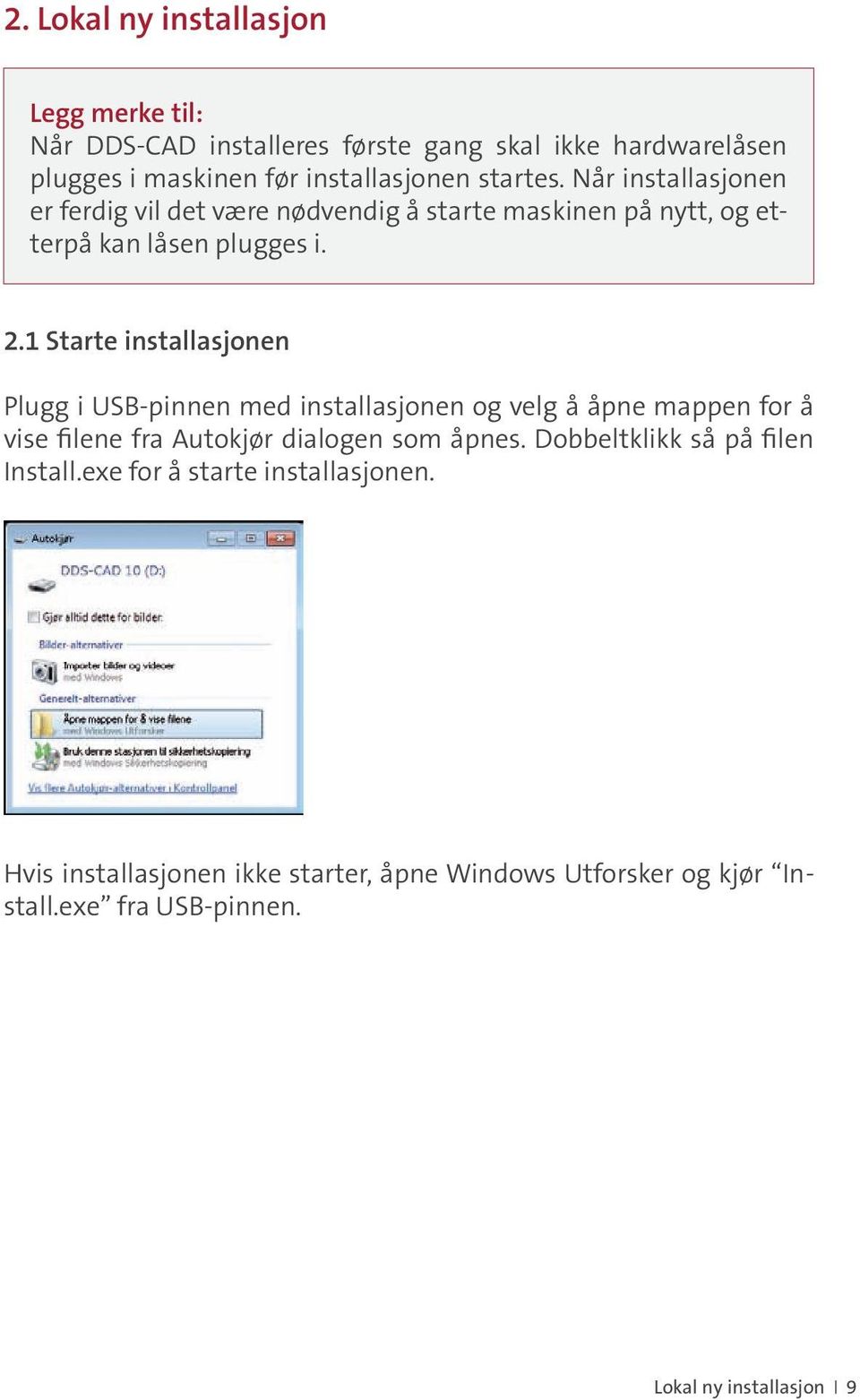 1 Starte installasjonen Plugg i USB-pinnen med installasjonen og velg å åpne mappen for å vise filene fra Autokjør dialogen som åpnes.