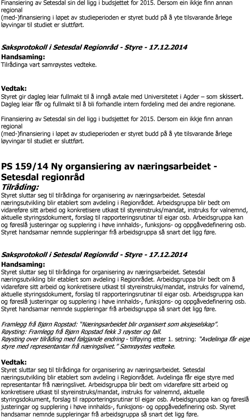 Saksprotokoll i Setesdal Regionråd - Styre - 17.12.2014 Handsaming: Tilrådinga vart samrøystes vedteke.