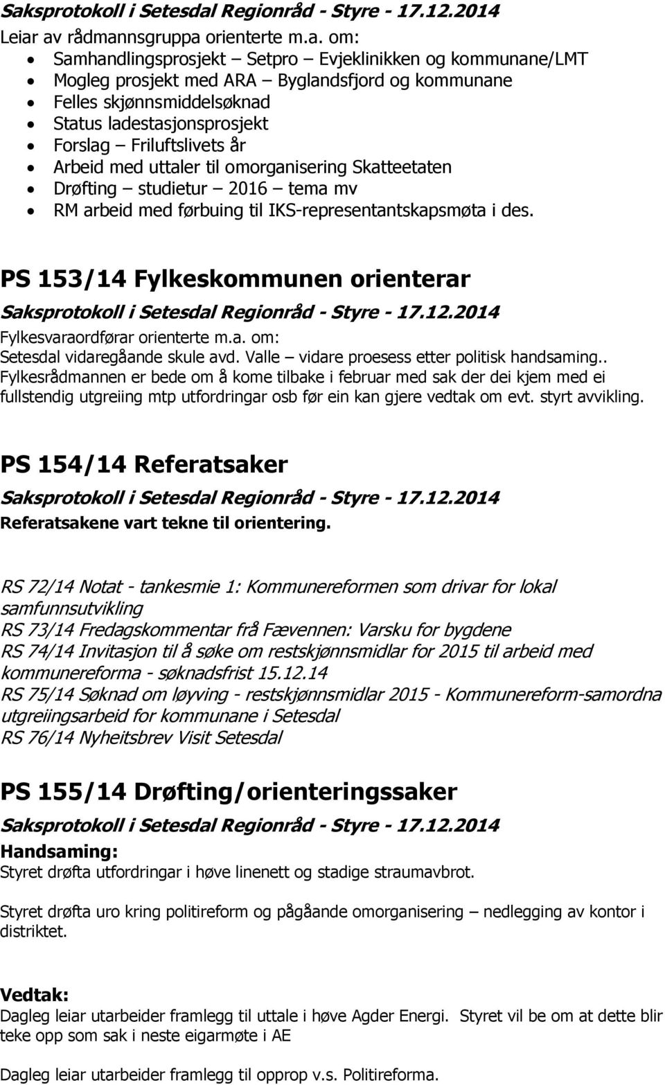 til IKS-representantskapsmøta i des. PS 153/14 Fylkeskommunen orienterar Saksprotokoll i Setesdal Regionråd - Styre - 17.12.2014 Fylkesvaraordførar orienterte m.a. om: Setesdal vidaregåande skule avd.
