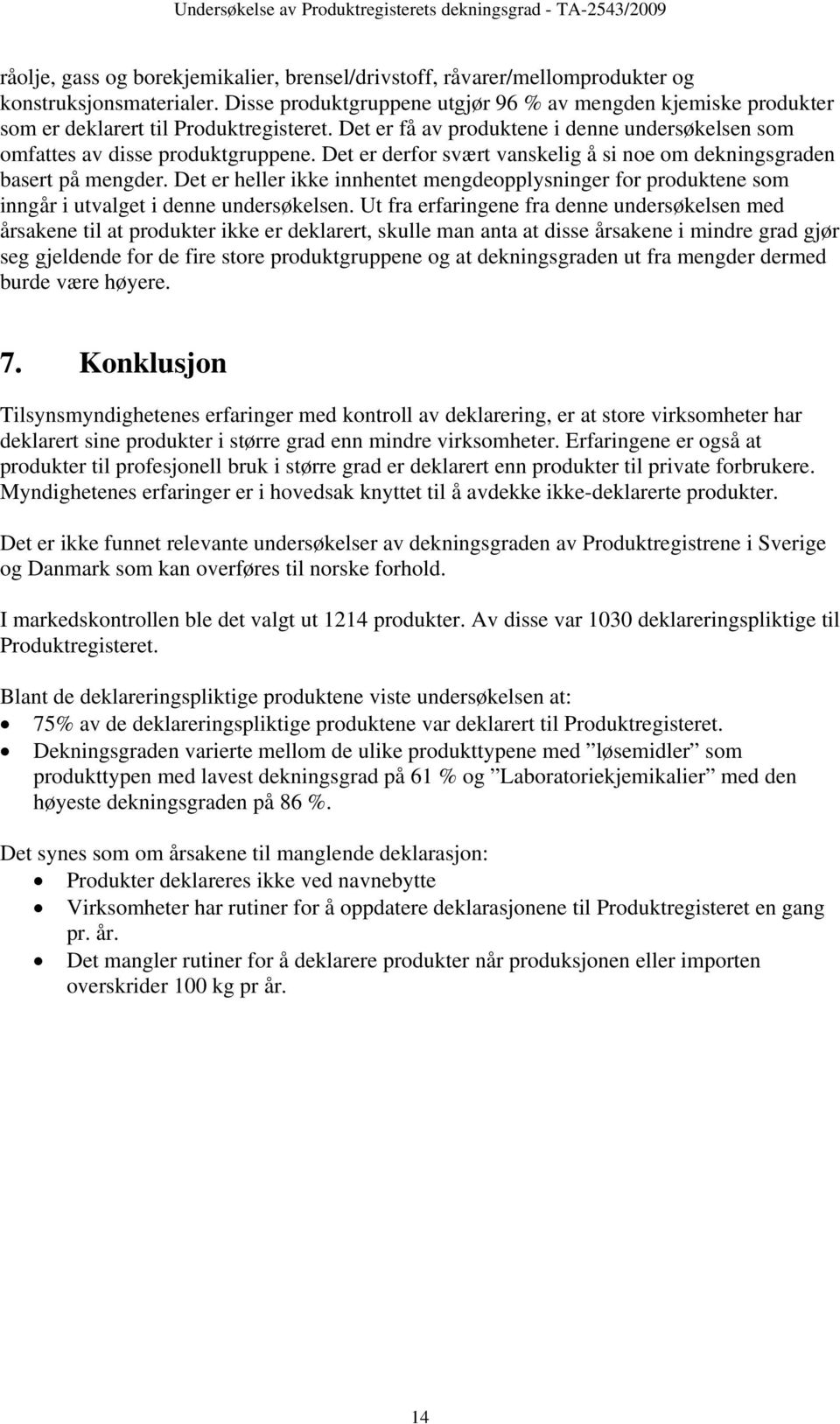 Det er derfor svært vanskelig å si noe om dekningsgraden basert på mengder. Det er heller ikke innhentet mengdeopplysninger for produktene som inngår i utvalget i denne undersøkelsen.