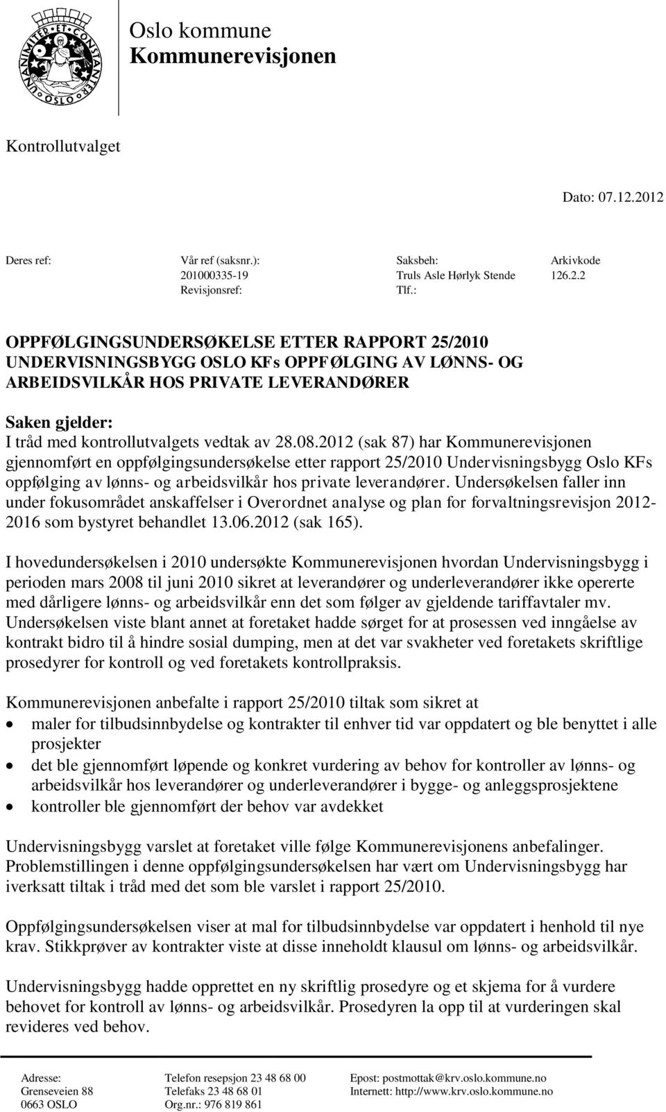 2012 (sak 87) har Kommunerevisjonen gjennomført en oppfølgingsundersøkelse etter rapport 25/2010 Undervisningsbygg Oslo KFs oppfølging av lønns- og arbeidsvilkår hos private leverandører.